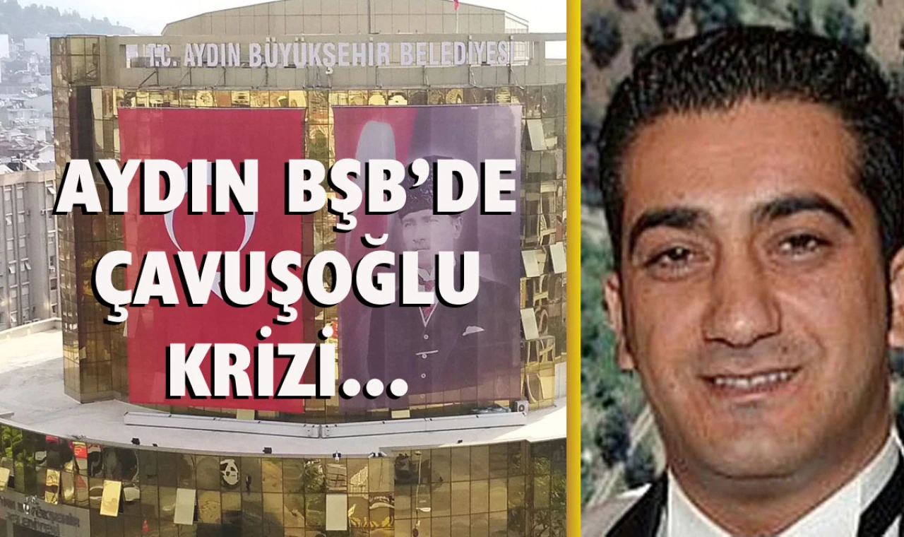 Aydın BŞB ve CHP’de Ozan Çavuşoğlu krizi