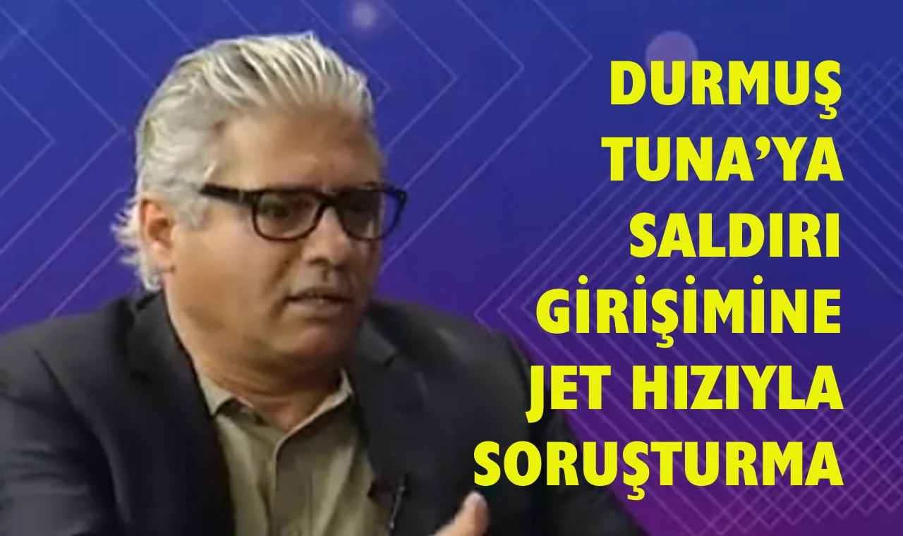 Durmuş Tuna’ya saldırı girişimine jet soruşturma