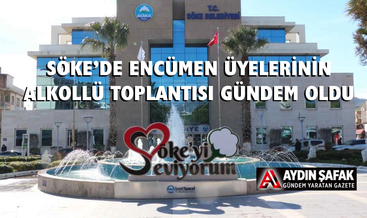 Söke’de alkollü encümen toplantısı detayları